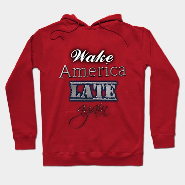 Wake America Late Again - Anti Trump Tshirt Hoodie by iNukeTshirts